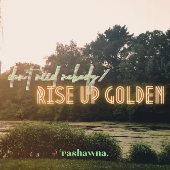 don't need nobody/rise up golden by Rashawna