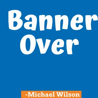 Banner over by Michael Wilson