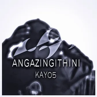 Angazingithini by Kay05