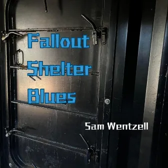 Fallout Shelter Blues by Sam Wentzell