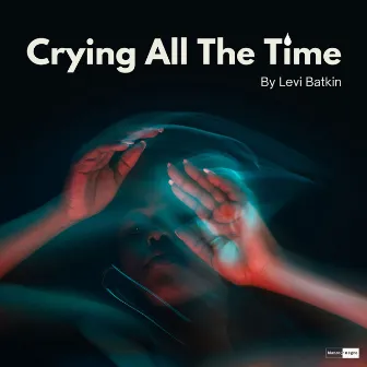 Crying All The Time by Levi Batkin