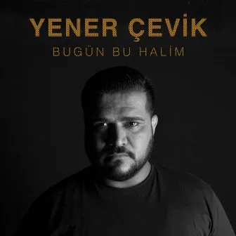 Bugün Bu Halim by Yener Çevik