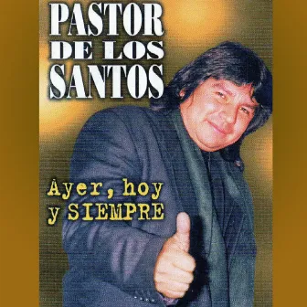 Ayer, Hoy y Siempre by Pastor de los Santos