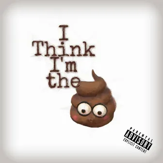 I Think I'm the Shit by Bravo Sinatra