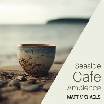 Seaside Cafe Ambience: Relaxing jazz For a Good Mood, Outdoor Coffee, Summer Vibes by Matt Michaels