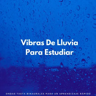 Vibras De Lluvia Para Estudiar: Ondas Theta Binaurales Para Un Aprendizaje Rápido by Tonos de estudio Binaural