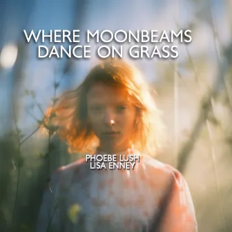 Where Moonbeams Dance on Grass by Phoebe Lush