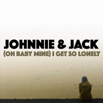 (Oh Baby Mine) I Get So Lonely by Johnnie & Jack