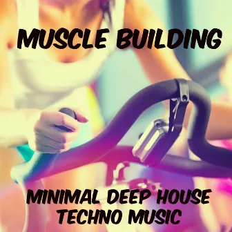 Muscle Building - Minimal Deep House Techno Music for Workout Time, Strong Body Training, Running Break by Unknown Artist