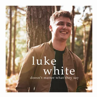 Doesn't Matter What They Say by Luke White