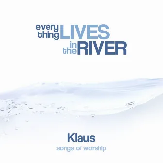 Everything Lives in the River by Klaus