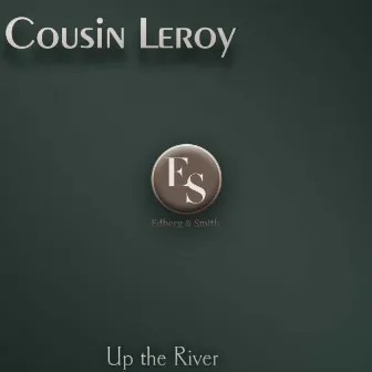 Up the River by Cousin Leroy