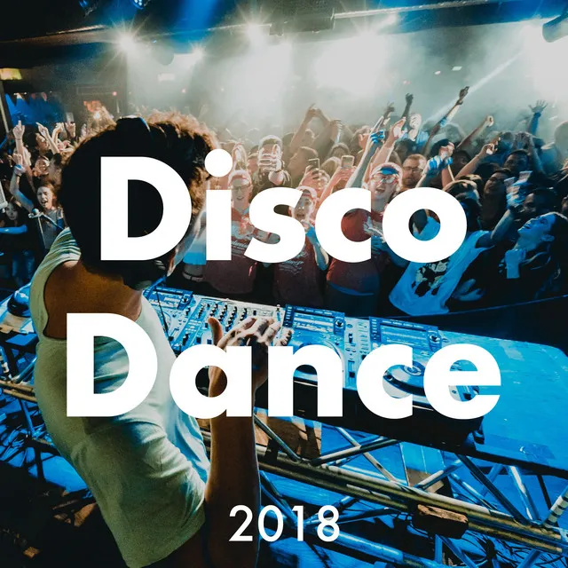 Disco Dance 2018 - Disco Heat Moderni di Musica Dance per Serata con Amici e Feste Notturne