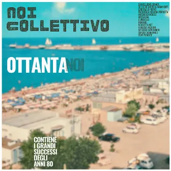 Ottanta Noi (Contiene i grandi successi degli anni 80) by Noi Collettivo