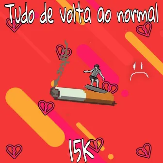 Tudo de volta ao normal by 15K