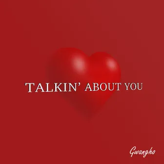 TALKIN' ABOUT YOU by GWANGHO