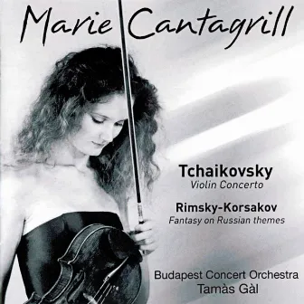 Marie Cantagrill Plays Tchaikovsky: Violin Concerto, Op. 35 & Rimsky-Korsakov: Concert Fantasia on Russian Themes, Op. 33 by Marie Cantagrill