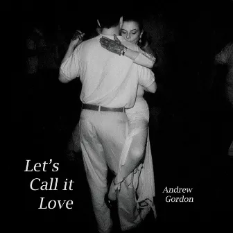 Let's Call it Love by Andrew Gordon