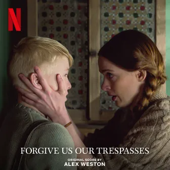 Forgive Us Our Trespasses (Original Score From The Netflix Film) by Alex Weston