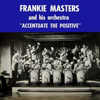 Accentuate The Positive by Frankie Masters & His Orchestra