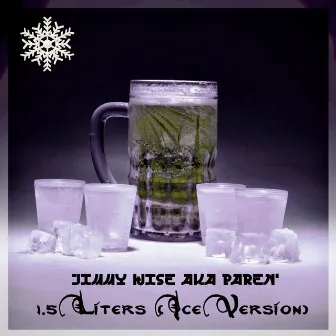 1.5 Liters (Ice Version) by Jimmy Wise aka PAREN'