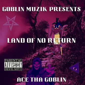 Land Of No Return by Ace Tha Goblin