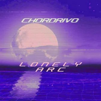 Lonely Arc (VIP) by Chordrivo