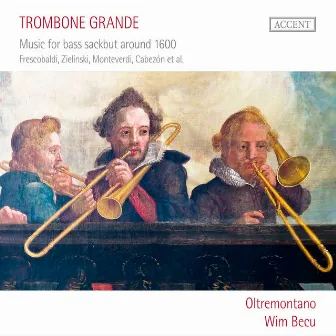 Trombone grande: Music for Bass Sackbut around 1600 by Wim Becu