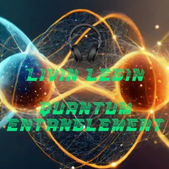 Quantum Entanglement by Livin Legin