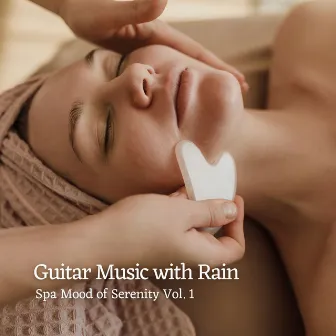 Guitar Music with Rain: Spa Mood of Serenity Vol. 1 by Ultimate Spa Music