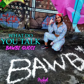 What Do You Talk by Bawbi Gucci