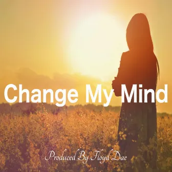 Change My Mind by Floyd Dae