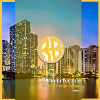 Good Things Come by Miami Techno