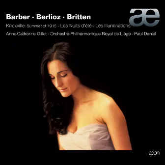 Barber: Knoxville, Summer of 1915, Op. 24 - Berlioz: Les nuits d'été, Op. 7 - Britten: Les illuminations, Op. 18 by Anne-Catherine Gillet