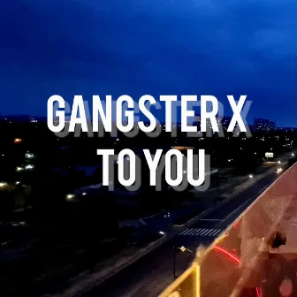 TO YOU by GANGSTER X