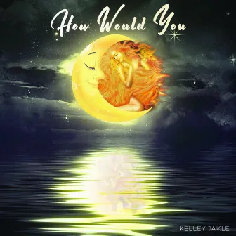 How Would You by Kelley Jakle