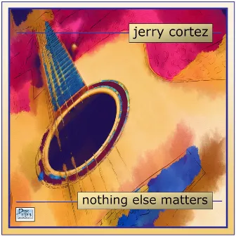 Nothing Else Matters by Jerry Cortez