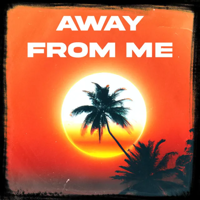 Away from me