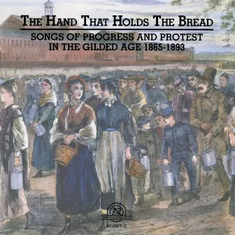 The Hand That Holds The Bread: Progress and Protest in the Gilded Age Songs from the Civil War to the Columbian Exposition by Cincinnati's University Singers