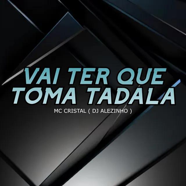 Vai Ter Que Toma Tadala