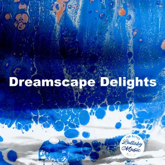 Dreamscape Delights by Lullaby Music For Babies To Sleep