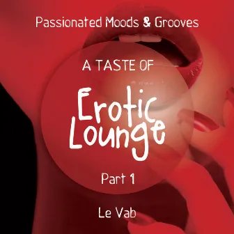 A Taste of Erotic Lounge, Pt. 1 (Passionated Moods & Grooves) by Le Vab