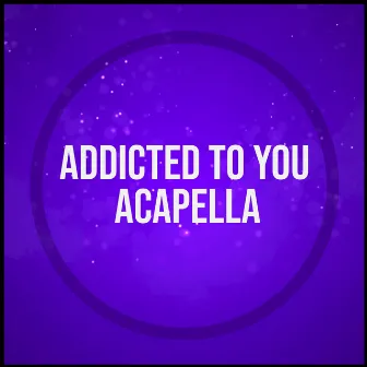 Addicted to You (Acapella) by Propellas