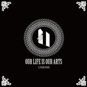 Our Life Is Our Arts by UNIONS