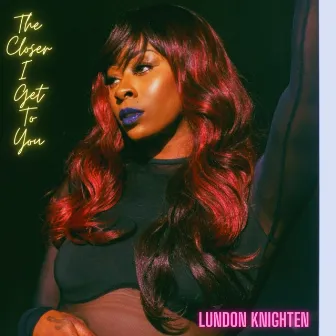 The Closer I Get To You by Lundon Knighten