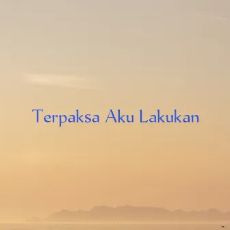 Terpaksa Aku Lakukan by 