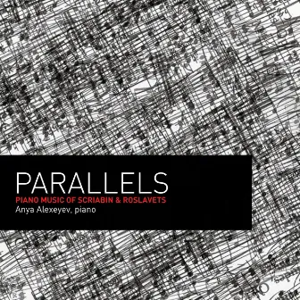 Parallels: Piano Music of Scriabin and Roslavets by Anya Alexeyev