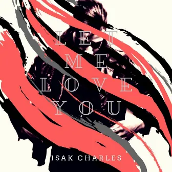 Let Me Love You by Isak Charles