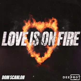 Love Is On Fire by Dom Scanlon