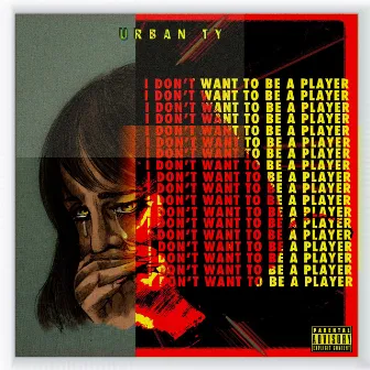 I Don't Want To Be A Player by Urban Ty